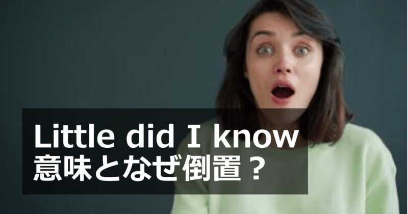 Little did I know の意味と倒置を解説するアイキャッチ画像